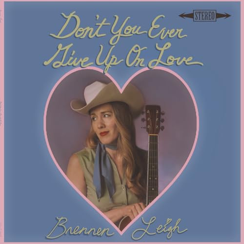 BRENNEN LEIGH - DON'T YOU EVER GIVE UP ON LOVE (CD)