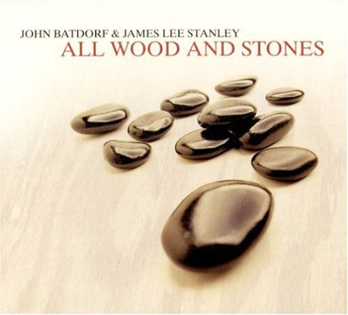 BATDORF, JOHN & JAMES LEE STANLEY - ALL WOOD AND STONES