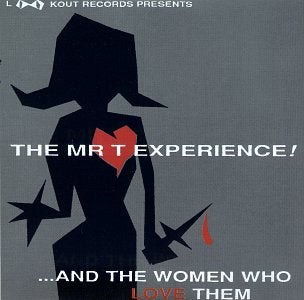 MR T EXPERIENCE - & THE WOMEN WHO LOVE THEM