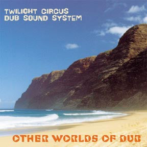 TWILIGHT CIRCUS DUB SOUND SYSTEM - OTHER WORLDS OF DUB