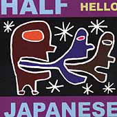 HALF JAPANESE - HELLO