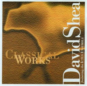 SHEA, DAVID - CLASSICAL WORKS