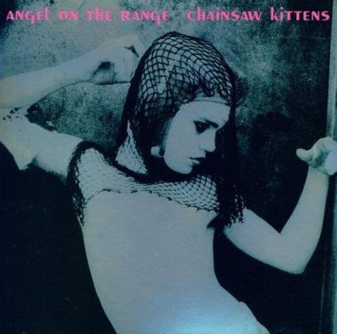 CHAINSAW KITTENS - ANGEL ON THE RANGE