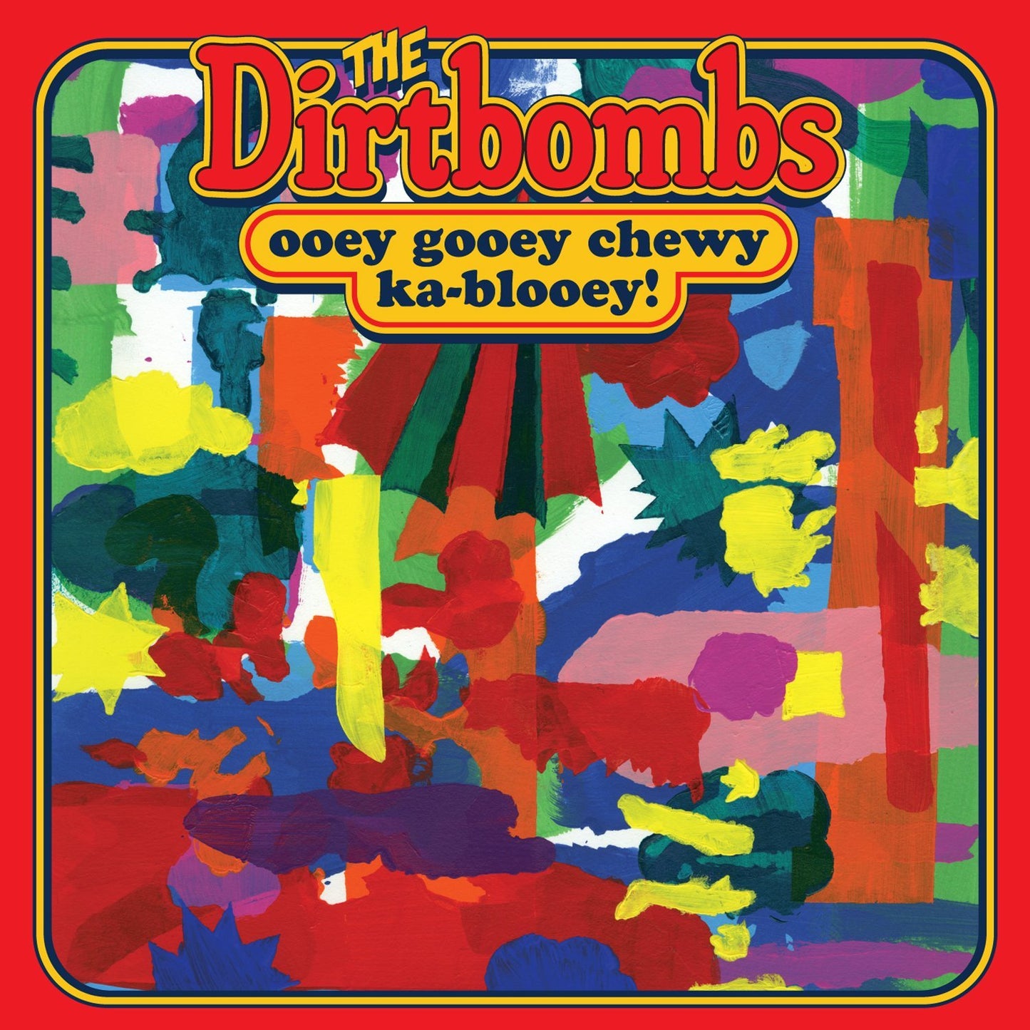 DIRTBOMBS - OOEY GOOEY CHEWY KA-BLOOEY!