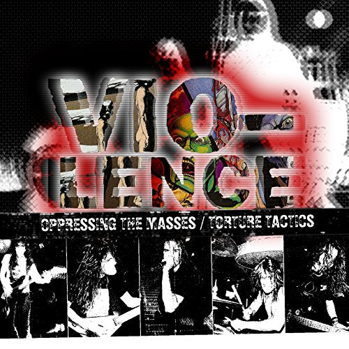 VIO-LENCE - OPRESSING THE MASSES/TORTURE TACTICS
