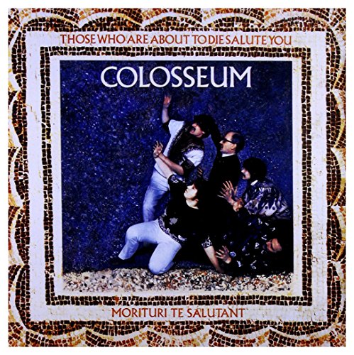 COLOSSEUM - THOSE WHO ARE ABOUT TO DIE SALUTE YOU