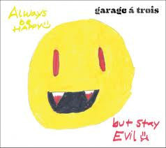 GARAGE A TROIS - ALWAYS BE HAPPY BUT STAY EVIL