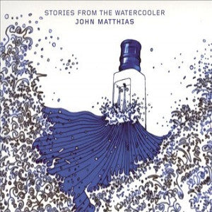 JOHN MATTHIAS - STORIES FROM THE WATERCOOLER
