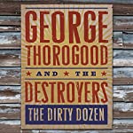 THOROGOOD, GEORGE AND THE DESTROYERS - DIRTY DOZEN