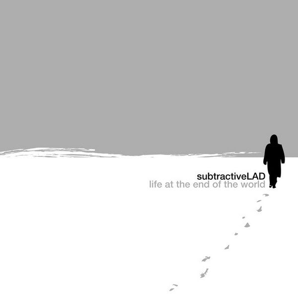 SUBTRACTIVELAD - LIFE AT THE END OF THE WORLD
