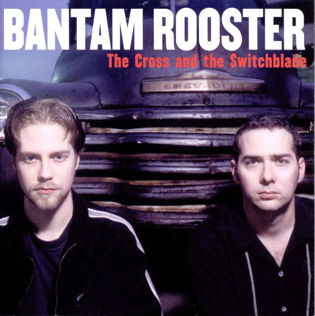 BANTAM ROOSTER - CROSS & THE SWITCHBLADE