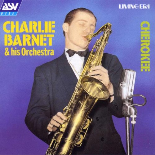 CHARLIE BARNETT & HIS ORCHESTRA - CHARLIE BARNETT & HIS ORCHESTRA: CHEROKEE (1939-1947)