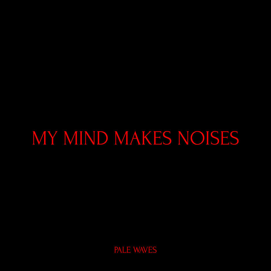 PALE WAVES - MY MIND MAKES NOISES