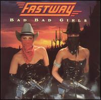 FASTWAY - BAD BAD GIRLS