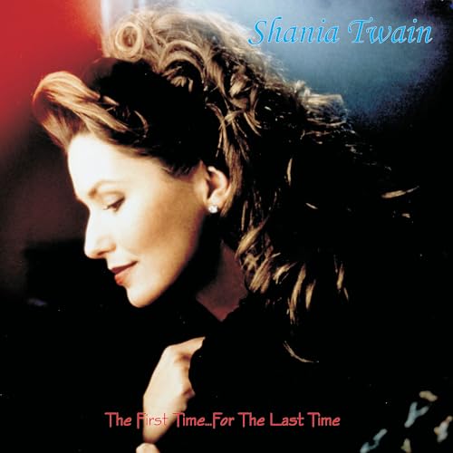 TWAIN, SHANIA - FIRST TIME...FOR THE LAST TIME
