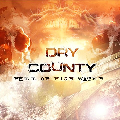 DRY COUNTY - HELL OR HIGH WATER