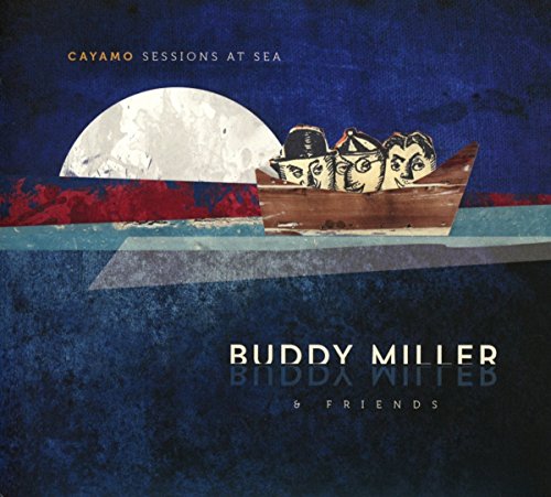BUDDY MILLER & FRIENDS - CAYAMO SESSIONS AT SEA (CD)
