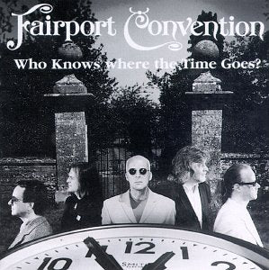 FAIRPORT CONVENTION - WHO KNOWS WHERE THE TIME GOES?