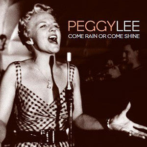 LEE, PEGGY - COME RAIN OR COME SHINE