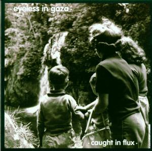 EYELESS IN GAZA  - CAUGHT IN FLUX