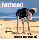 FATHEAD - WHERES YOUR HEAD AT?