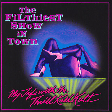 MY LIFE WITH THE THRILL KILL KULT  - FILTHIEST SHOW IN TOWN