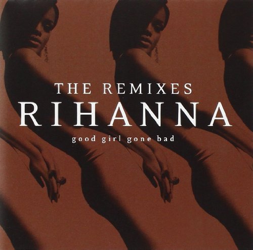RIHANNA - GOOD GIRL GONE BAD: THE REMIXES