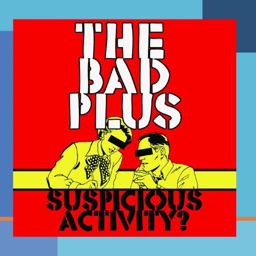 BAD PLUS - SUSPICIOUS ACTIVITY?