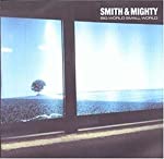 SMITH & MIGHTY - BIG WORLD SMALL WORLD