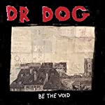 DR. DOG - BE THE VOID