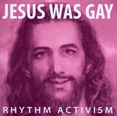 RHYTHM ACTIVISM  - JESUS WAS GAY