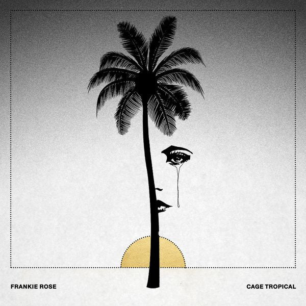 ROSE, FRANKIE - CAGE TROPICAL