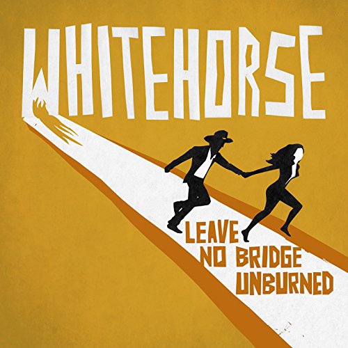 WHITEHORSE - LEAVE NO BRIDGE UNBURNED