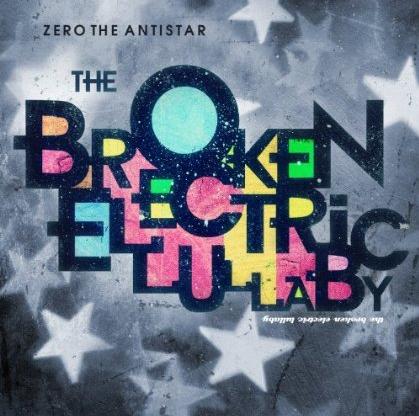 ZERO THE ANTISTAR  - BROKEN ELECTRIC LULLABY