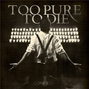 TOO PURE TO DIE  - CONFESS