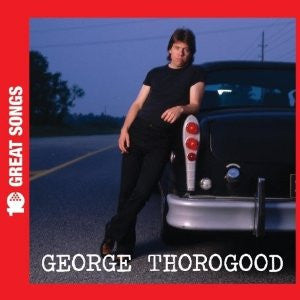 THOROGOOD, GEORGE  - 10 GREAT SONGS