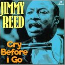 REED, JIMMY - CRY BEFORE YOU GO