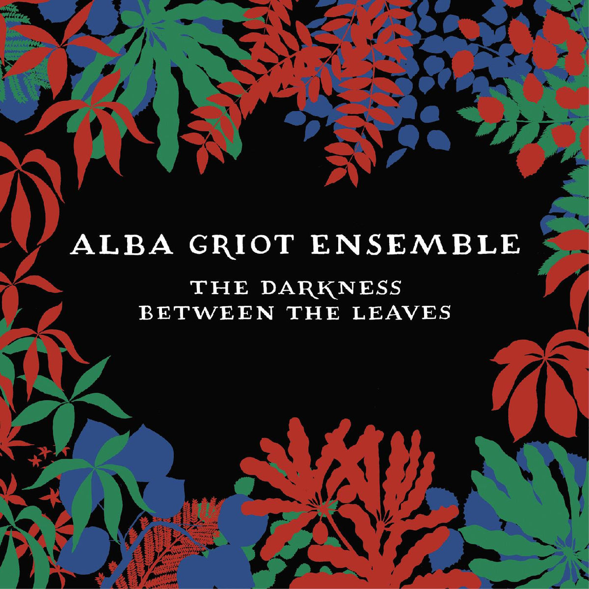 ALBA GRIOT ENSEMBLE - THE DARKNESS BETWEEN THE LEAVES