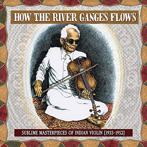 VARIOUS - HOW THE RIVER GANGES FLOWS: SUBLIME MASTERPIECES OF INDIAN VIOLIN, 1933-1952 (CD)