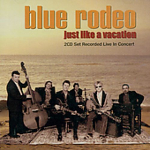 BLUE RODEO - JUST LIKE A VACATION