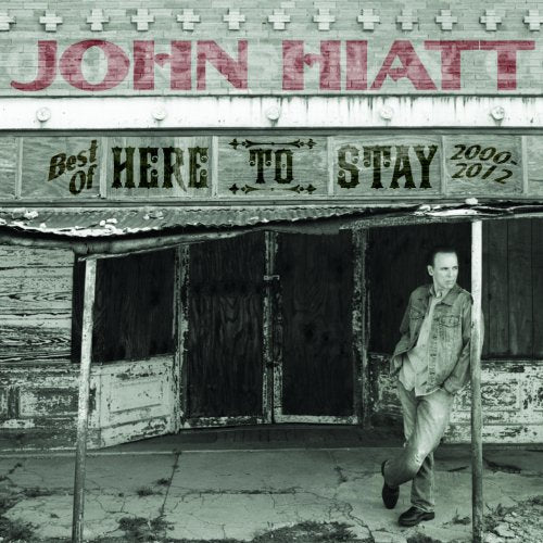 HIATT, JOHN - HERE TO STAY: THE BEST OF JOHN HIATT (2000-2012)