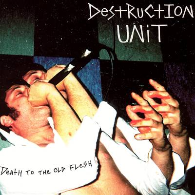 DESTRUCTION UNIT  - DEATH TO THE OLD FLESH