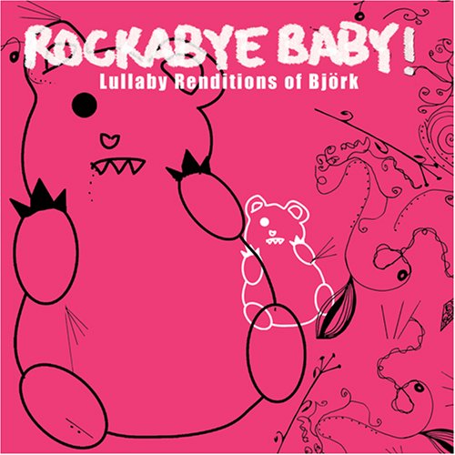 ROCKABYE BABY! - ROCKABYE BABY! LULLABY RENDITIONS OF BJRK