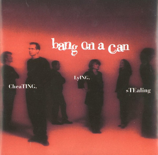 BANG ON A CAN  - CHEATING, LYING, STEALING