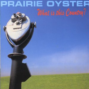 PRAIRIE OYSTER - WHAT IS THIS COUNTRY?