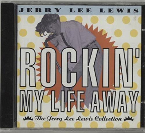 LEWIS, JERRY LEE - ROCKIN' MY LIFE AWAY