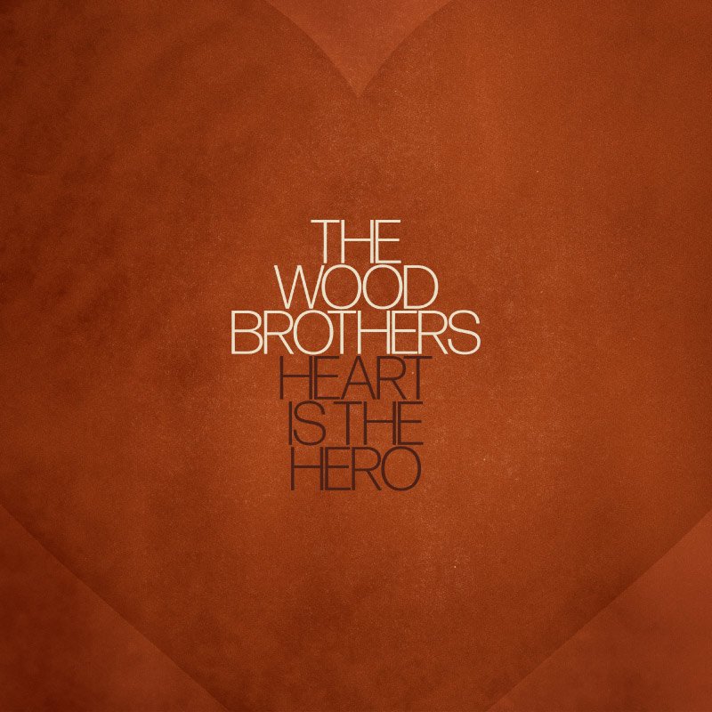 WOOD BROTHERS  - HEART IS THE HERO