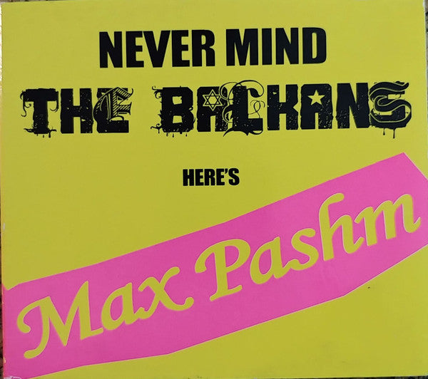 PASHM, MAX  - NEVER MIND THE BALKANS, HERE'S....