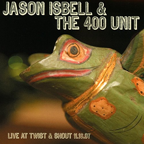 ISBELL,JASON & THE 400 UNIT - LIVE FROM TWIST & SHOUT 11.16.07 (CD)
