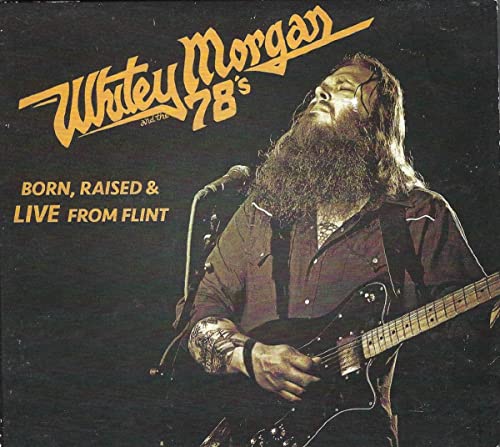 WHITEY MORGAN & THE 78'S - BORN, RAISED & LIVE FROM FLINT (CD)